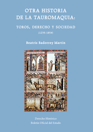 OTRA HISTORIA DE LA TAUROMAQUIA: TOROS, DERECHO Y SOCIEDAD (1235-1854)