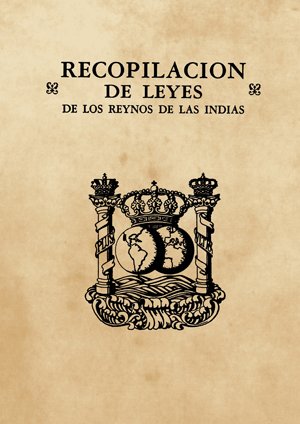 RECOPILACIÓN DE LEYES DE LOS REYNOS DE LAS INDIAS