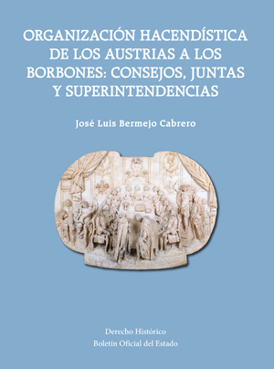 ORGANIZACIÓN HACENDÍSTICA DE LOS AUSTRIAS A LOS BORBONES: CONSEJOS, JUNTAS Y SUPERINTENDENCIAS