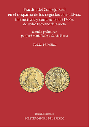 PRÁCTICA DEL CONSEJO REAL, DE PEDRO ESCOLANO DE ARRIETA, ESTUDIO DE JOSÉ MARÍA VALLEJO GARCÍA-HEVIA