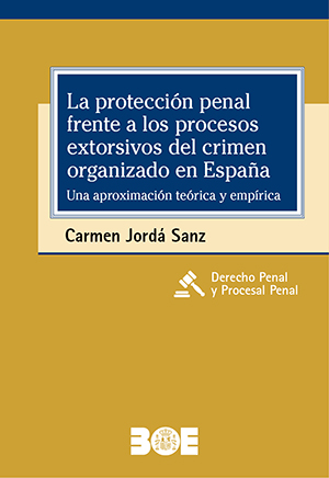 LA PROTECCIÓN PENAL FRENTE A LOS PROCESOS EXTORSIVOS DEL CRIMEN ORGANIZADO EN ESPAÑA