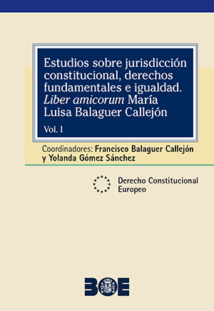 ESTUDIOS SOBRE JURISDICCIÓN CONSTITUCIONAL, DERECHOS FUNDAMENTALES E IGUALDAD. LIBER AMICORUM MARÍA LUISA BALAGUER CALLEJÓN